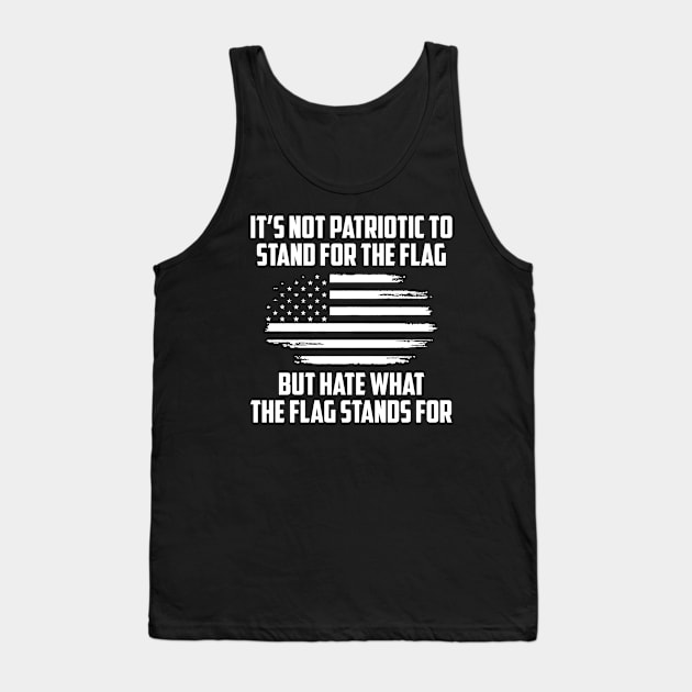 Its Not Patriotic to Stand for the Flag But Hate What the Flag Stands For. Tank Top by UrbanLifeApparel